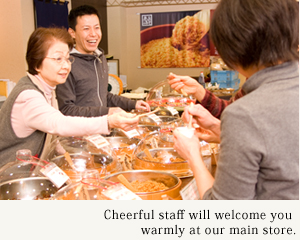 Cheerful staff will welcome you warmly at our main store.